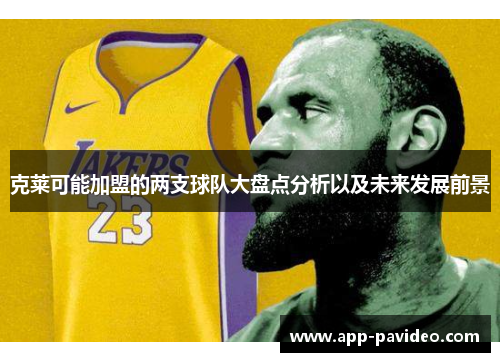 克莱可能加盟的两支球队大盘点分析以及未来发展前景