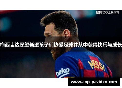 梅西表达愿望希望孩子们热爱足球并从中获得快乐与成长