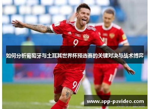 如何分析葡萄牙与土耳其世界杯预选赛的关键对决与战术博弈