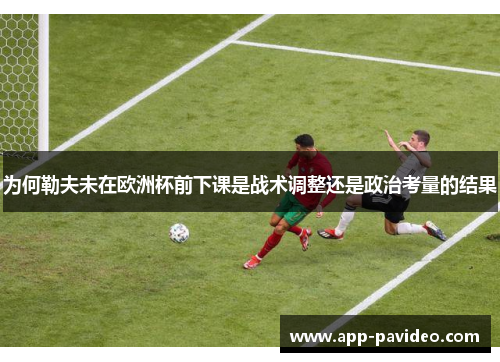 为何勒夫未在欧洲杯前下课是战术调整还是政治考量的结果