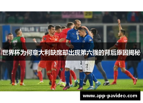 世界杯为何意大利缺席却出现第六强的背后原因揭秘