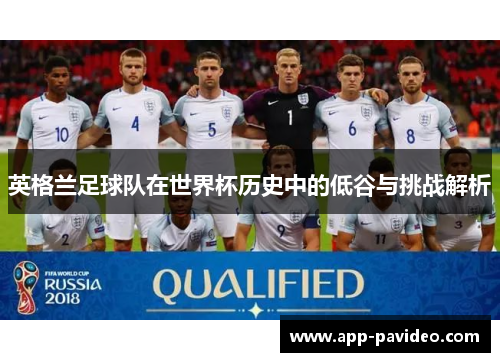 英格兰足球队在世界杯历史中的低谷与挑战解析