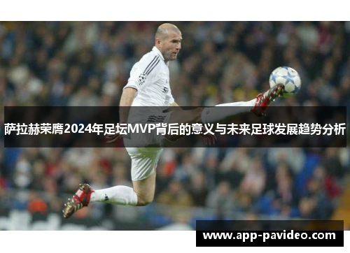 萨拉赫荣膺2024年足坛MVP背后的意义与未来足球发展趋势分析