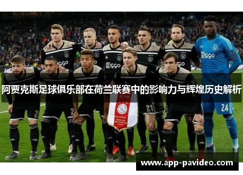 阿贾克斯足球俱乐部在荷兰联赛中的影响力与辉煌历史解析