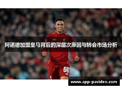 阿诺德加盟皇马背后的深层次原因与转会市场分析