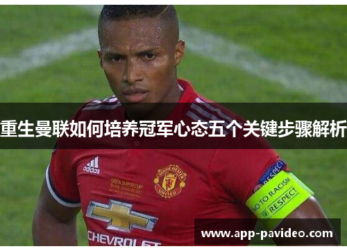 重生曼联如何培养冠军心态五个关键步骤解析 重生曼联如何培养冠军心态五个关键步骤解析