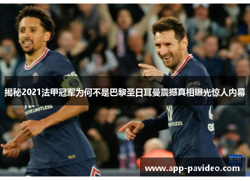 揭秘2021法甲冠军为何不是巴黎圣日耳曼震撼真相曝光惊人内幕 揭秘2021法甲冠军为何不是巴黎圣日耳曼震撼真相曝光惊人内幕