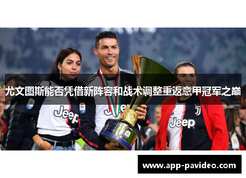 尤文图斯能否凭借新阵容和战术调整重返意甲冠军之巅