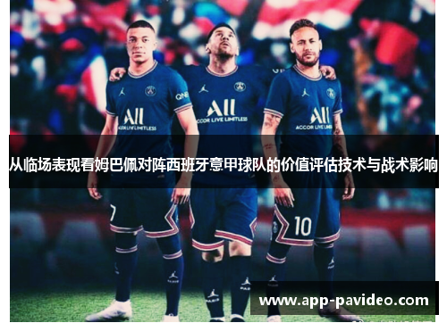 从临场表现看姆巴佩对阵西班牙意甲球队的价值评估技术与战术影响