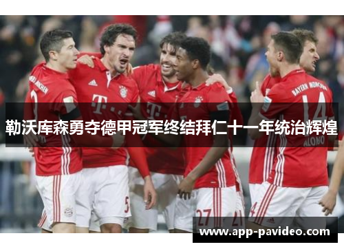 勒沃库森勇夺德甲冠军终结拜仁十一年统治辉煌 勒沃库森勇夺德甲冠军终结拜仁十一年统治辉煌