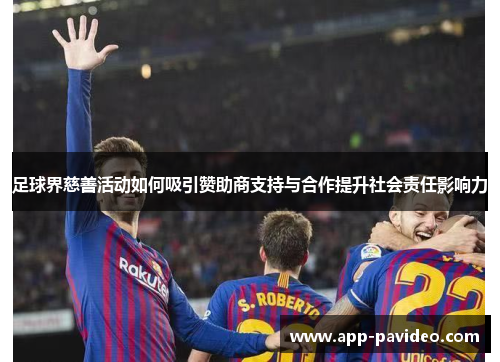 足球界慈善活动如何吸引赞助商支持与合作提升社会责任影响力
