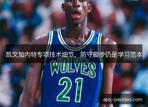 凯文加内特专项技术细节,防守脚步仍是学习范本 凯文加内特专项技术细节,防守脚步仍是学习范本